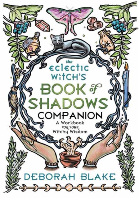 The Eclectic Witch's Book of Shadows Companion : A Workbook for Your Witchy Wisdom by Deborah Blake