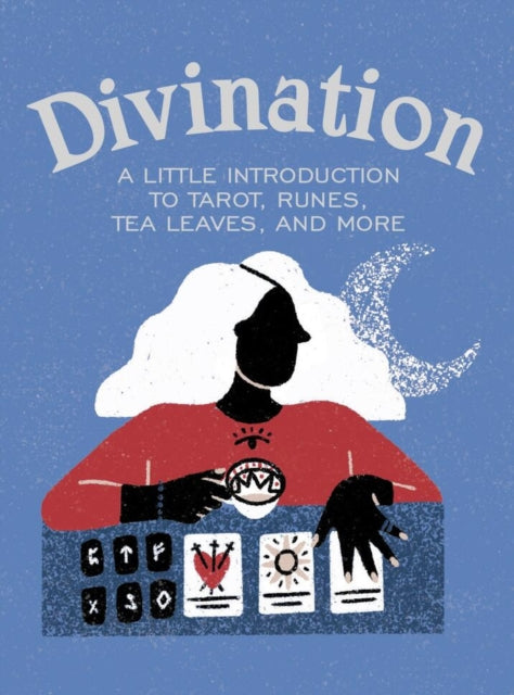 Divination : A Little Introduction to Tarot, Runes, Tea Leaves, and More by Ivy O'Neil