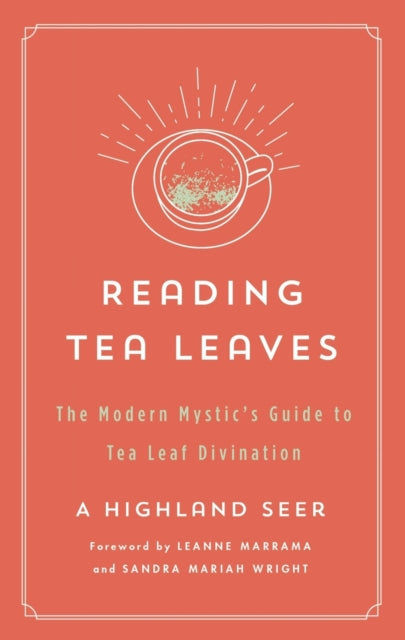 Reading Tea Leaves : The Modern Mystic's Guide to Tea Leaf Divination by A Highland Seer