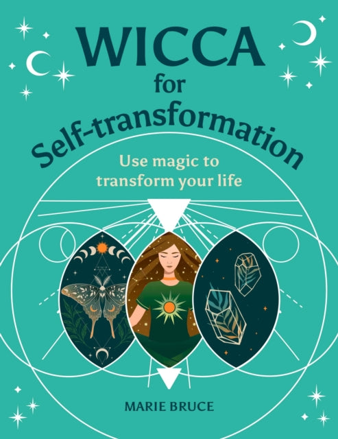 Wicca for Self-Transformation : Use Magic to Transform Your Life by Marie Bruce