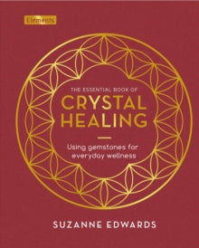 The Essential Book of Crystal Healing : Using Gemstones for Everyday Wellness by Suzanne Edwards