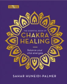 The Essential Book of Chakra Healing : Balance your vital energies by Sahar Huneidi-Palmer