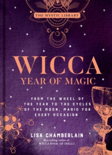 Wicca Year of Magic : From the Wheel of the Year to the Cycles of the Moon, Magic for Every Occasion by Lisa Chamberlain