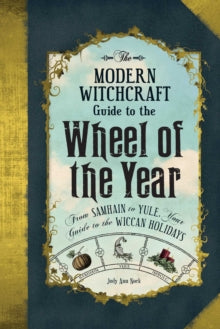 The Modern Witchcraft Guide to the Wheel of the Year : From Samhain to Yule, Your Guide to the Wiccan Holidays by Judy Ann Nock