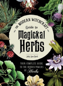 The Modern Witchcraft Guide to Magickal Herbs : Your Complete Guide to the Hidden Powers of Herbs by Judy Ann Nock