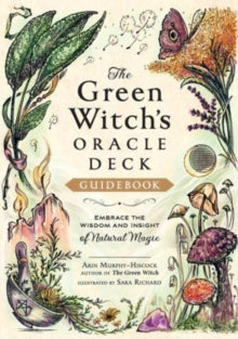 The Green Witch's Oracle Deck : Embrace the Wisdom and Insight of Natural Magic by Arin Murphy-Hiscock