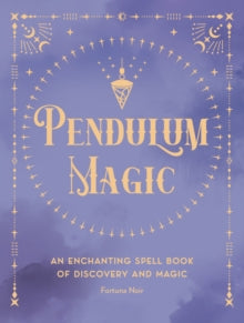 Pendulum Magic : An Enchanting Divination Book of Discovery and Magic Volume 6 by Fortuna Noir