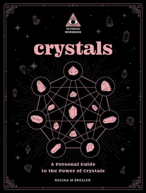 Crystals: An In Focus Workbook : A Personal Guide to the Power of Crystals by Regina M Bresler