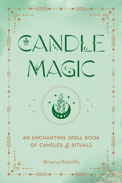 Candle Magic : An Enchanting Spell Book of Candles and Rituals by Minerva Radcliffe