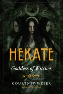 Hekate : Goddess of Witches by Courtney Weber