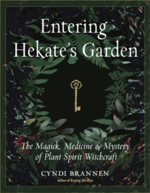 Entering Hekate's Garden : The Magick, Medicine & Mystery of Plant Spirit Witchcraft by Cyndi Brannen