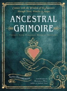 Ancestral Grimoire : Connect with the Wisdom of the Ancestors Through Tarot, Oracles, and Magic Create Your Personal Book of Shadows