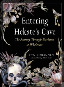 Entering Hekate's Cave : The Journey Through Darkness to Wholeness by Cyndi Brannen