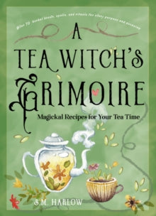 A Tea Witch's Grimoire : Magickal Recipes for Your Tea Time by S.M. Harlow
