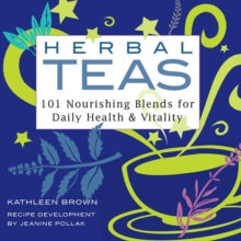 Herbal Teas : 101 Nourishing Blends for Daily Health & Vitality by Jeanine Pollak (Author) , Kathleen Brown