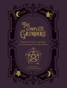 The Complete Grimoire : Magickal Practices and Spells for Awakening Your Inner Witch by Lidia Pradas