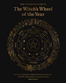 Ultimate Guide to the Witch's Wheel of the Year : Rituals, Spells & Practices for Magical Sabbats, Holidays & Celebrations Volume 10 by Anjou Kiernan