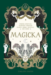 Magicka : Finding Spiritual Guidance Through Plants, Herbs, Crystals, and More by Carlota Santos