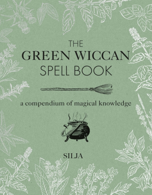 The Green Wiccan Spell Book : A Compendium of Magical Knowledge by Silja