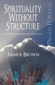 Pagan Portals – Spirituality Without Structure – The Power of finding your own path by Nimue Brown