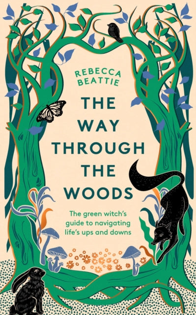 The Way Through the Woods : The Green Witch’s Guide to Navigating Life’s Ups and Downs by Rebecca Beattie