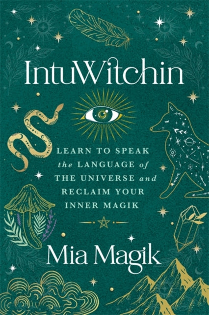 IntuWitchin : Learn to Speak the Language of the Universe and Reclaim Your Inner Magik by Mia Magik