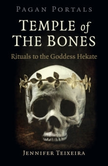 Pagan Portals - Temple of the Bones : Rituals to the Goddess Hekate by Jennifer Teixeira