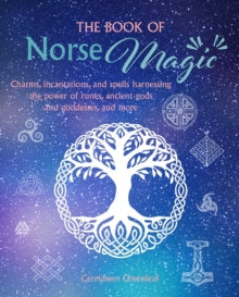 The Book of Norse Magic : Charms, Incantations and Spells Harnessing the Power of Runes, Ancient Gods and Goddesses, and More by Cerridwen Greenleaf