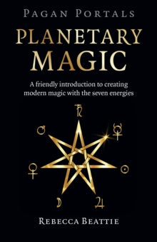 Pagan Portals: Planetary Magic : A friendly introduction to creating modern magic with the seven energies by Rebecca Beattie