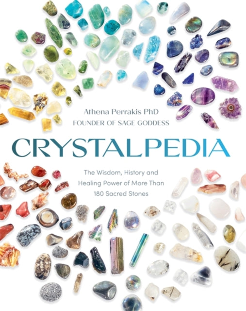 Crystalpedia : The Wisdom, History and Healing Power of More Than 180 Sacred Stones by Athena Perrakis