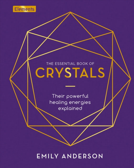 The Essential Book of Crystals : Their Powerful Healing Energies Explained by Emily Anderson