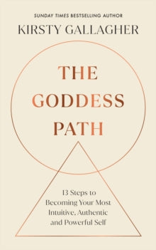 The Goddess Path : 13 Steps to Becoming Your Most Intuitive, Authentic and Powerful Self by Kirsty Gallagher