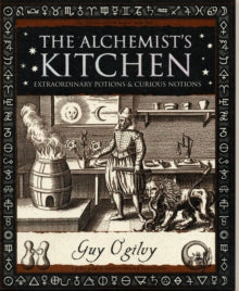 Alchemist's Kitchen : Extraordinary Potions and Curious Notions by Guy Ogilvy