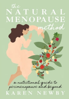 The Natural Menopause Method : A Nutritional Guide to Perimenopause and Beyond by Karen Newby