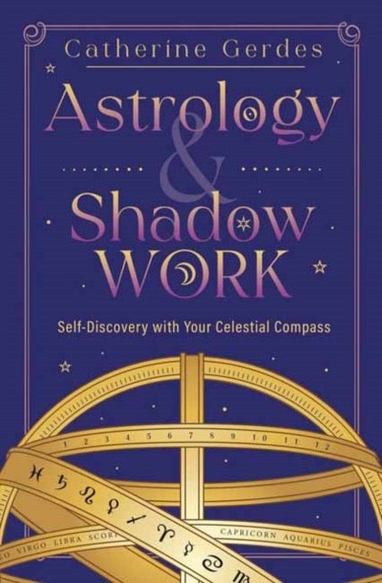 Astrology & Shadow Work : Self-Discovery with Your Celestial Compass by Catherine Gerdes