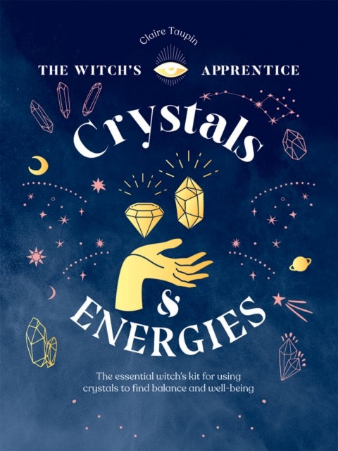 Crystals and Energies : The Essential Witch’s Kit for Using Crystals to Find Balance and Well-Being by Claire Taupin