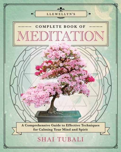 Llewellyn's Complete Book of Meditation : A Comprehensive Guide to Effective Techniques for Calming Your Mind and Spirit by Shai Tubali