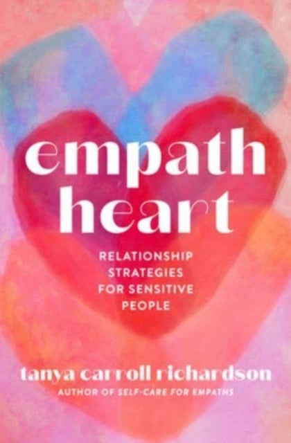 Empath Heart : Relationship Strategies for Sensitive People by Tanya Carroll Richardson