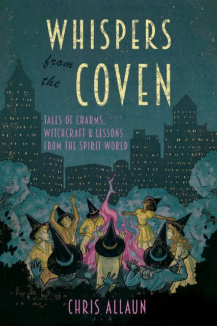 Whispers from the Coven : Tales of Charms, Witchcraft & Lessons from the Spirit World by Chris Allaun & Devin Hunter