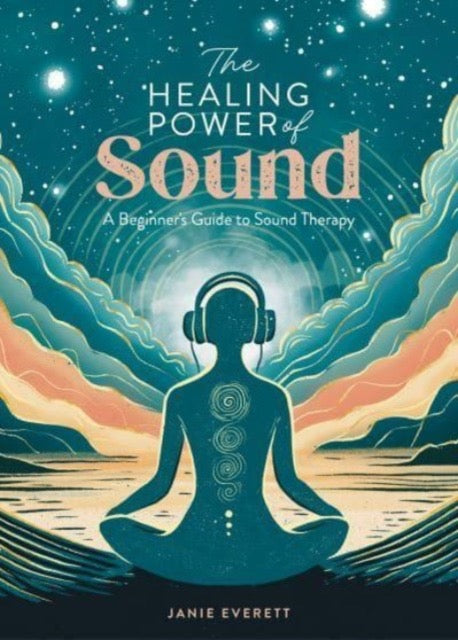 The Healing Power of Sound : A Beginner's Guide to Sound Therapy by Janie Everett