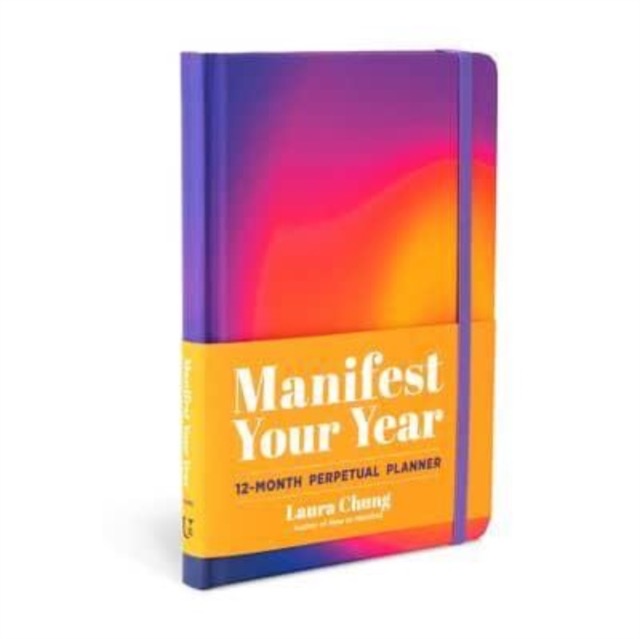 Manifest Your Year : A 12-Month Perpetual Planner by Laura Chung