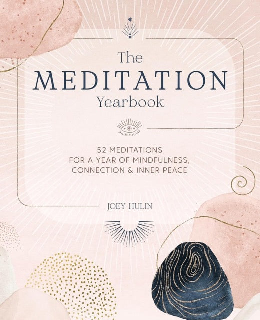 The Meditation Yearbook : 52 Meditations for a Year of Mindfulness, Connection and Inner Peace by Joey Hulin