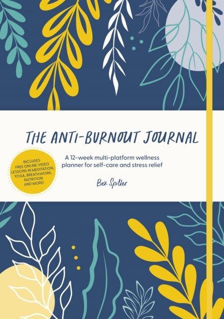 The Anti-Burnout Journal : A 12-Week Multi-Platform Wellness Planner for Self-Care and Stress Relief by Bex Spiller