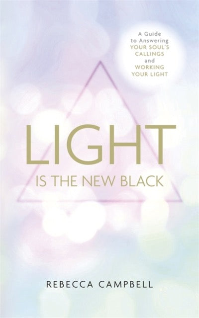 Light Is the New Black : A Guide to Answering Your Soul’s Callings and Working Your Light by Rebecca Campbell