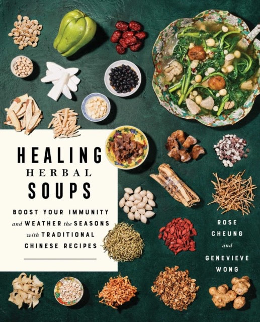 Healing Herbal Soups : Boost Your Immunity and Weather the Seasons with Traditional Chinese Recipes: A Cookbook by Rose Cheung & Genevieve Wong