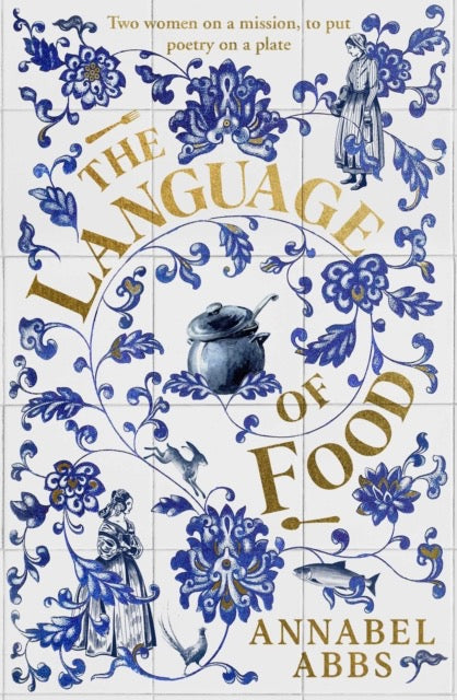 The Language of Food : "Mouth-watering and sensuous, a real feast for the imagination" BRIDGET COLLINS by Annabel Abbs