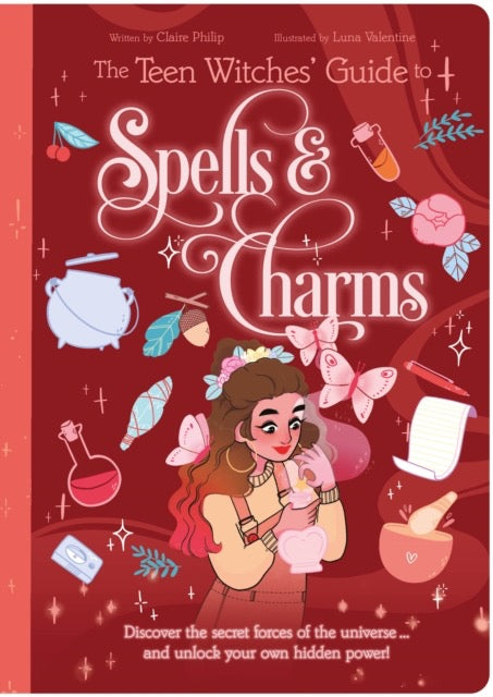 The Teen Witches' Guide to Spells & Charms : Discover the Secret Forces of the Universe ... and Unlock Your Own Hidden Power! by Claire Philip