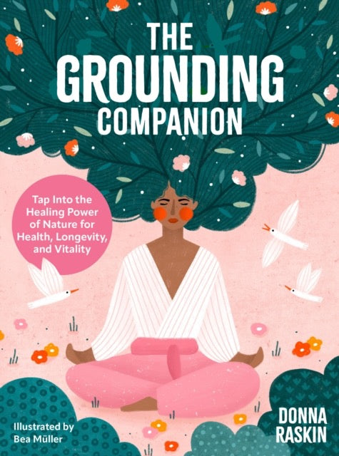 The Grounding Companion : Tap Into the Healing Power of Nature for Health, Longevity, and Vitality by Donna Raskin