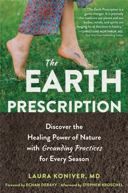 The Earth Prescription : Discover the Healing Power of Nature with Grounding Practices for Every Season by Laura Koniver