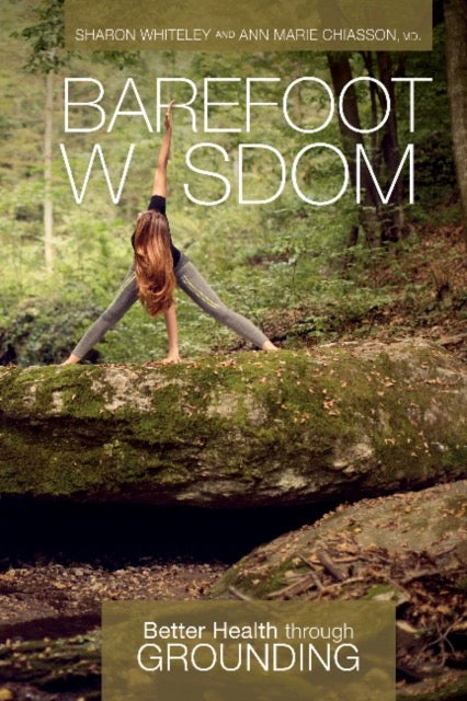 Barefoot Wisdom : Better Health through Grounding by Sharon Whiteley